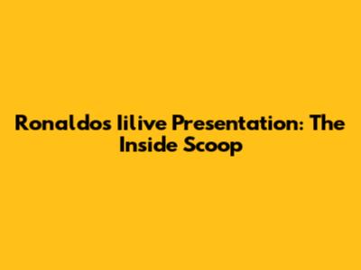 Ronaldo's Iilive Presentation: The Inside Scoop