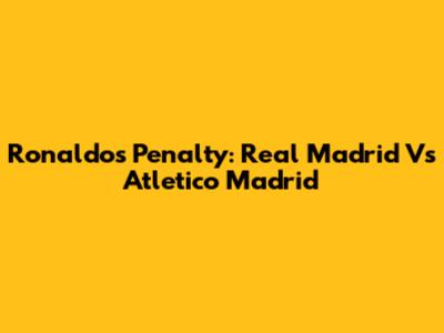Ronaldo's Penalty: Real Madrid Vs Atletico Madrid