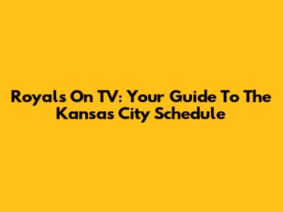 Royals On TV: Your Guide To The Kansas City Schedule