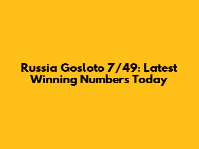 Russia Gosloto 7/49: Latest Winning Numbers Today