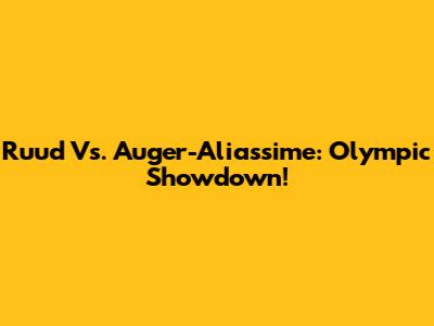 Ruud Vs. Auger-Aliassime: Olympic Showdown!