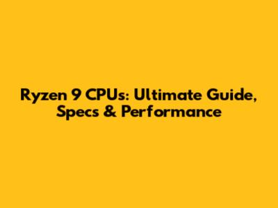 Ryzen 9 CPUs: Ultimate Guide, Specs & Performance