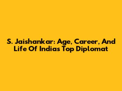S. Jaishankar: Age, Career, And Life Of India's Top Diplomat