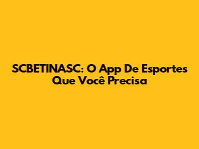 SCBETINASC: O App De Esportes Que Você Precisa