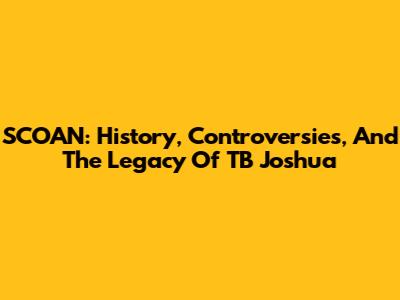 SCOAN: History, Controversies, And The Legacy Of TB Joshua
