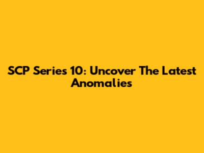 SCP Series 10: Uncover The Latest Anomalies