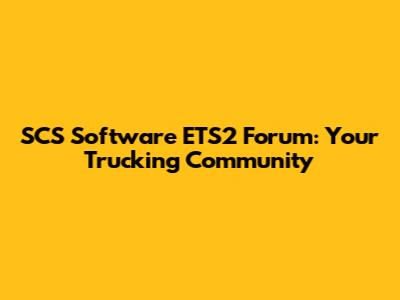 SCS Software ETS2 Forum: Your Trucking Community