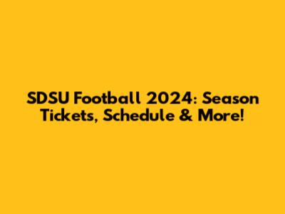 SDSU Football 2024: Season Tickets, Schedule & More!