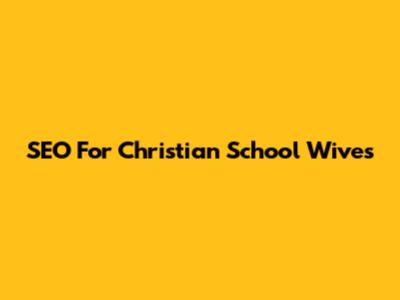 SEO For Christian School Wives