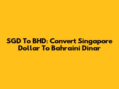SGD To BHD: Convert Singapore Dollar To Bahraini Dinar