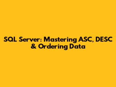SQL Server: Mastering ASC, DESC & Ordering Data