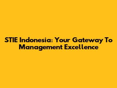 STIE Indonesia: Your Gateway To Management Excellence