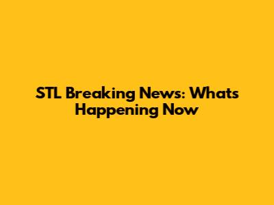 STL Breaking News: What's Happening Now