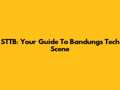 STTB: Your Guide To Bandung's Tech Scene