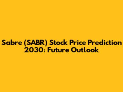 Sabre (SABR) Stock Price Prediction 2030: Future Outlook