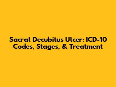 Sacral Decubitus Ulcer: ICD-10 Codes, Stages, & Treatment