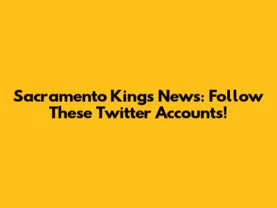 Sacramento Kings News: Follow These Twitter Accounts!