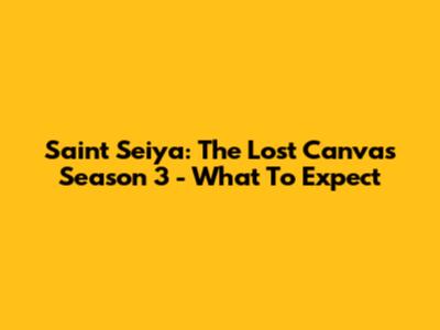 Saint Seiya: The Lost Canvas Season 3 - What To Expect