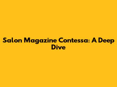 Salon Magazine Contessa: A Deep Dive