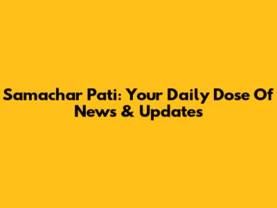 Samachar Pati: Your Daily Dose Of News & Updates