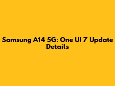 Samsung A14 5G: One UI 7 Update Details