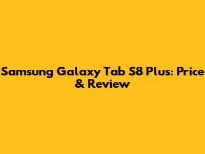 Samsung Galaxy Tab S8 Plus: Price & Review