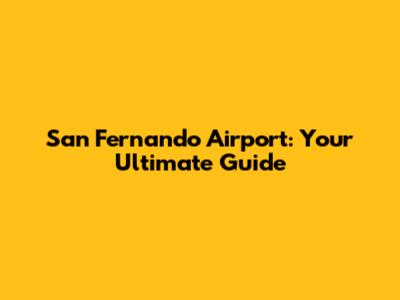 San Fernando Airport: Your Ultimate Guide