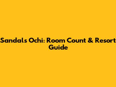 Sandals Ochi: Room Count & Resort Guide