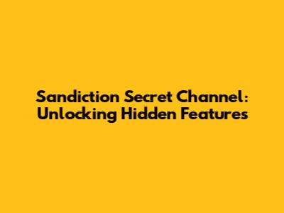 Sandiction Secret Channel: Unlocking Hidden Features