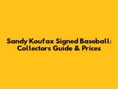 Sandy Koufax Signed Baseball: Collector's Guide & Prices