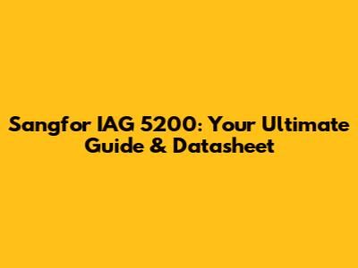 Sangfor IAG 5200: Your Ultimate Guide & Datasheet