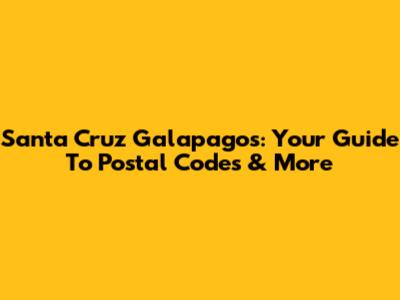 Santa Cruz Galapagos: Your Guide To Postal Codes & More