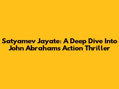 Satyamev Jayate: A Deep Dive Into John Abraham's Action Thriller