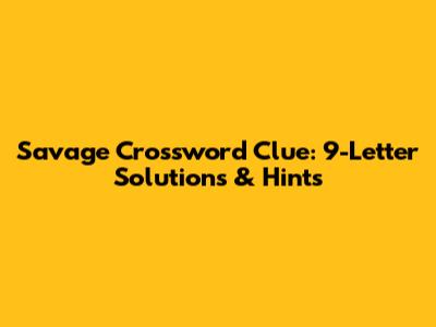 Savage Crossword Clue: 9-Letter Solutions & Hints