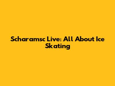 Scharamsc Live: All About Ice Skating