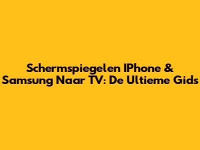 Schermspiegelen IPhone & Samsung Naar TV: De Ultieme Gids