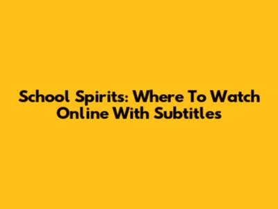 School Spirits: Where To Watch Online With Subtitles