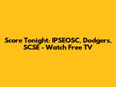 Score Tonight: IPSEOSC, Dodgers, SCSE - Watch Free TV