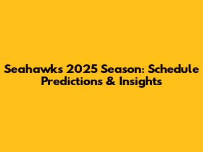 Seahawks 2025 Season: Schedule Predictions & Insights