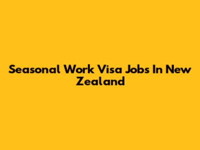 Seasonal Work Visa Jobs In New Zealand