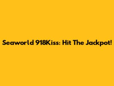 Seaworld 918Kiss: Hit The Jackpot!