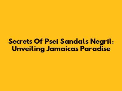 Secrets Of Psei Sandals Negril: Unveiling Jamaica's Paradise