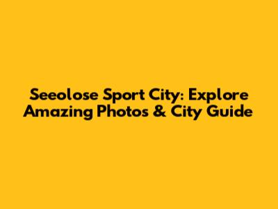 Seeolose Sport City: Explore Amazing Photos & City Guide