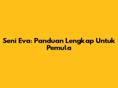 Seni Eva: Panduan Lengkap Untuk Pemula
