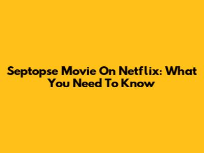 Septopse Movie On Netflix: What You Need To Know