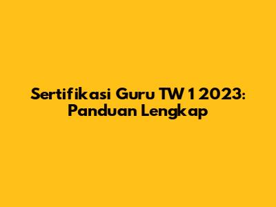 Sertifikasi Guru TW 1 2023: Panduan Lengkap