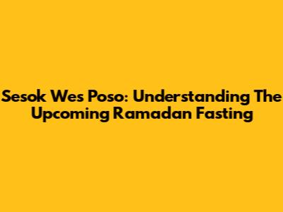Sesok Wes Poso: Understanding The Upcoming Ramadan Fasting