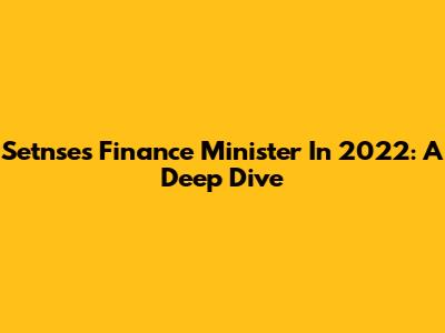Setnse's Finance Minister In 2022: A Deep Dive