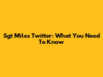 Sgt Miles Twitter: What You Need To Know