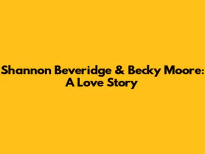 Shannon Beveridge & Becky Moore: A Love Story